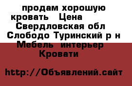 продам хорошую кровать › Цена ­ 2 500 - Свердловская обл., Слободо-Туринский р-н Мебель, интерьер » Кровати   